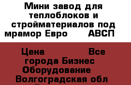 Мини завод для теплоблоков и стройматериалов под мрамор Евро-1000(АВСП) › Цена ­ 550 000 - Все города Бизнес » Оборудование   . Волгоградская обл.,Волжский г.